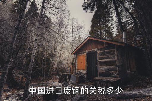 中国进口废钢的关税多少