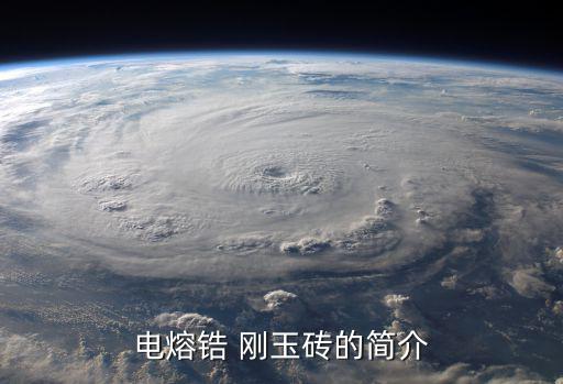电熔锆 刚玉砖的简介