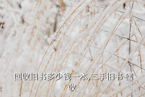  回收旧书多少钱一本,二手旧书 回收