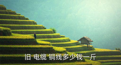 旧 电缆 铜线多少钱一斤
