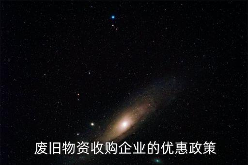  废旧物资收购企业的优惠政策