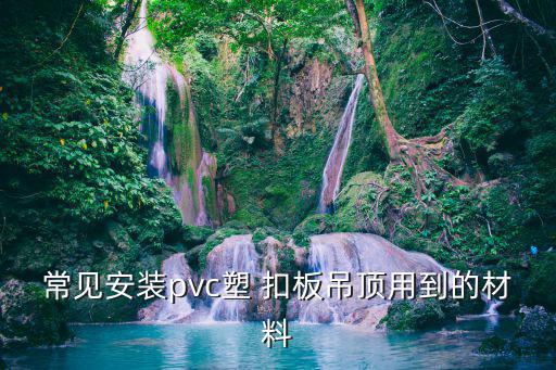 常见安装pvc塑 扣板吊顶用到的材料