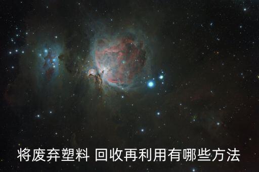 将废弃塑料 回收再利用有哪些方法