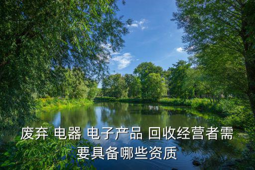 废旧电子电器回收,北京废弃电子产品加工资格证怎么办理?