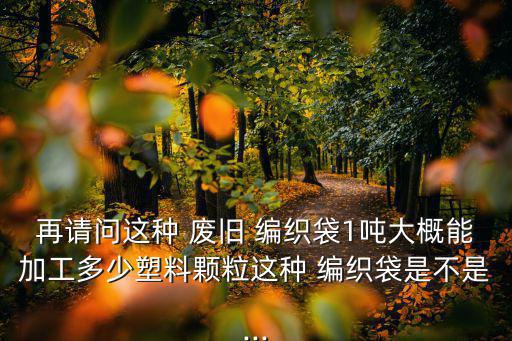 物流编织袋废旧河北,废旧塑料编织袋生产线由四大机器组成