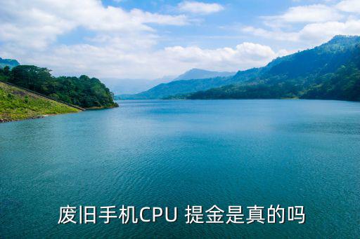  废旧手机CPU 提金是真的吗