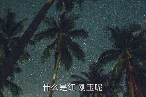 什么是红 刚玉呢