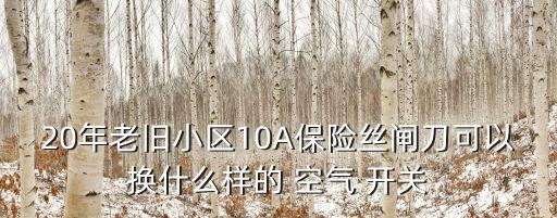 废旧空气开关,一些老式空气开关没有过载保护只有短路保护
