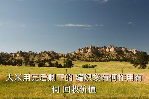 大米用完后剩下的 编织袋有何作用有何 回收价值