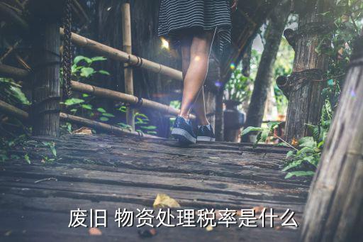  废旧 物资处理税率是什么