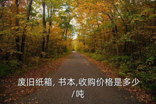  废旧纸箱, 书本,收购价格是多少/吨