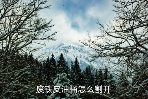 废铁皮油桶怎么割开