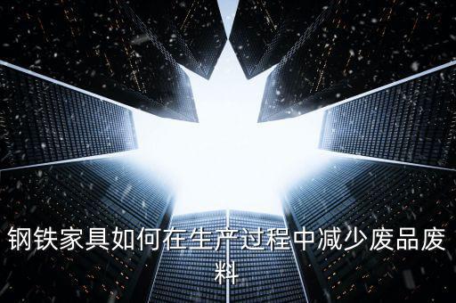 钢铁家具如何在生产过程中减少废品废料
