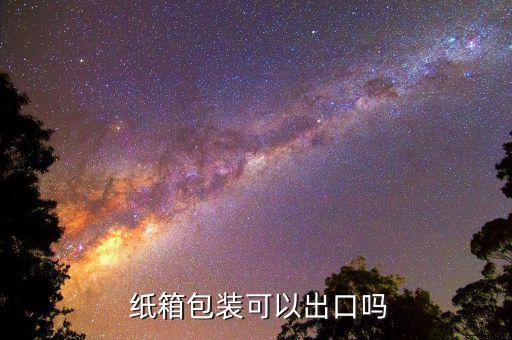  纸箱包装可以出口吗