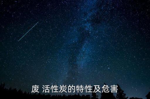 废 活性炭的特性及危害