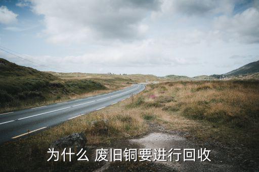 为什么 废旧铜要进行回收