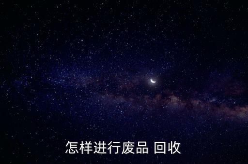 怎样进行废品 回收