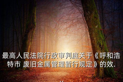 最高人民法院行政审判庭关于《呼和浩特市 废旧金属管理暂行规定》的效...