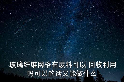 废旧耐高温玻璃棉回收,玻璃纤维网布是阻燃产品价格仅一毛钱