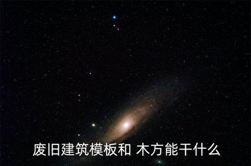  废旧建筑模板和 木方能干什么