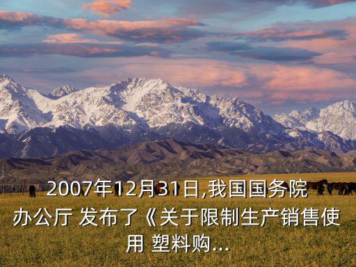 2007年12月31日,我国国务院办公厅 发布了《关于限制生产销售使用 塑料购...