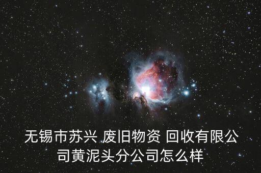  无锡市苏兴 废旧物资 回收有限公司黄泥头分公司怎么样