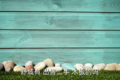 舒城有 出售二手 木板的吗