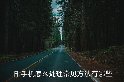 废旧手机处理技术,废旧手机如何处理?