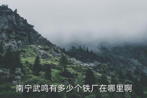 南宁去哪里找废旧钢铁,南宁武鸣有三个铁厂