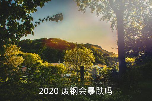 2020 废钢会暴跌吗