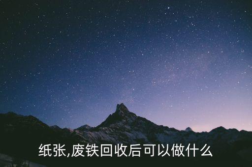 纸张,废铁回收后可以做什么