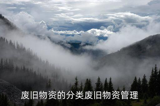 废旧物资的分类废旧物资管理
