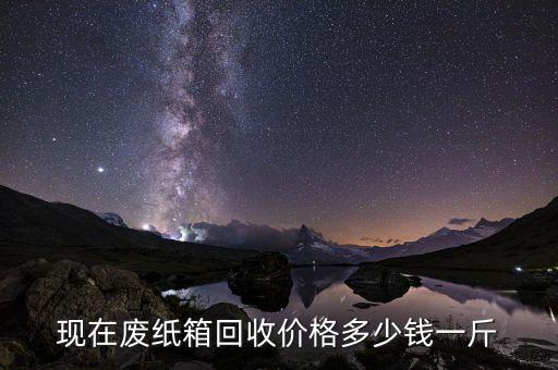 现在废纸箱回收价格多少钱一斤