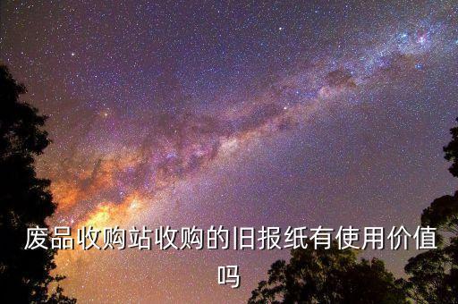  废品收购站收购的旧报纸有使用价值吗