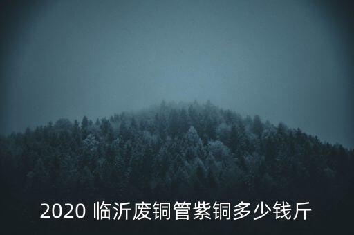 2020 临沂废铜管紫铜多少钱斤