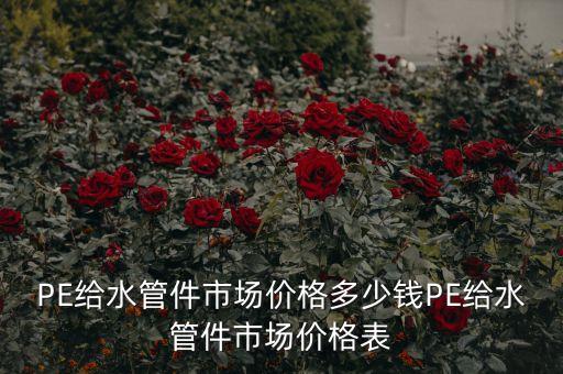 PE给水管件市场价格多少钱PE给水管件市场价格表