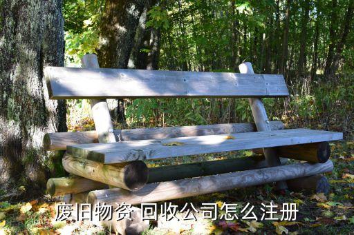 废旧物资 回收公司怎么注册