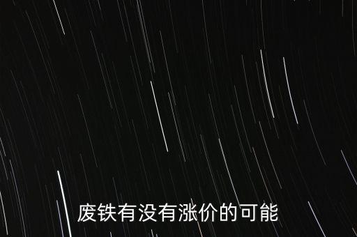 废铁有没有涨价的可能