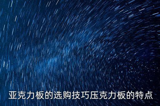  亚克力板的选购技巧压克力板的特点