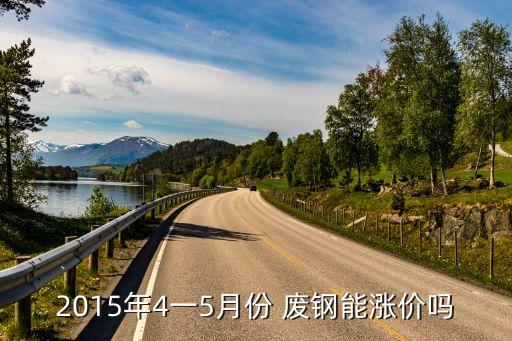 2015年4一5月份 废钢能涨价吗