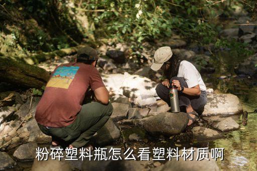  粉碎塑料瓶怎么看塑料材质啊