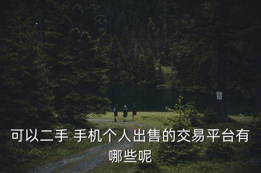 可以二手 手机个人出售的交易平台有哪些呢