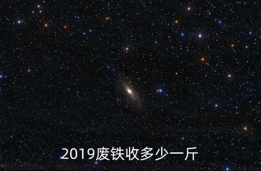 2019废铁收多少一斤