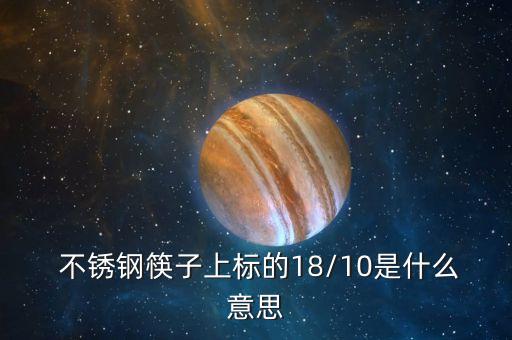  不锈钢筷子上标的18/10是什么意思