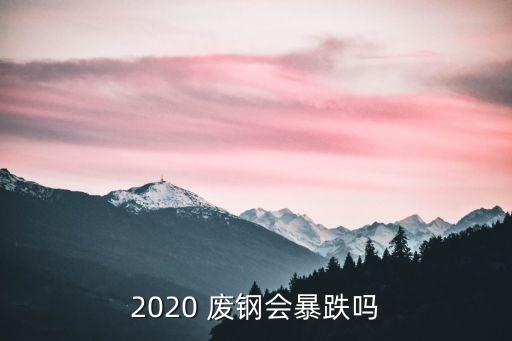 2020 废钢会暴跌吗