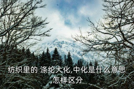 纺织里的 涤纶大化,中化是什么意思,怎样区分
