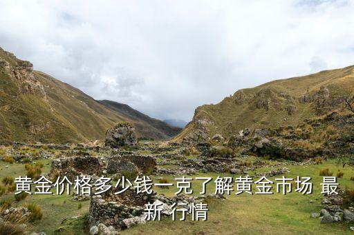 黄金价格多少钱一克了解黄金市场 最新 行情