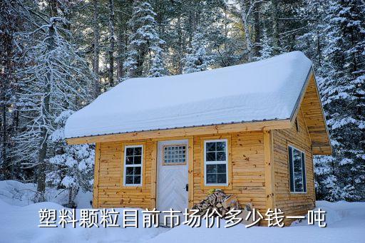 塑料颗粒目前市场价多少钱一吨