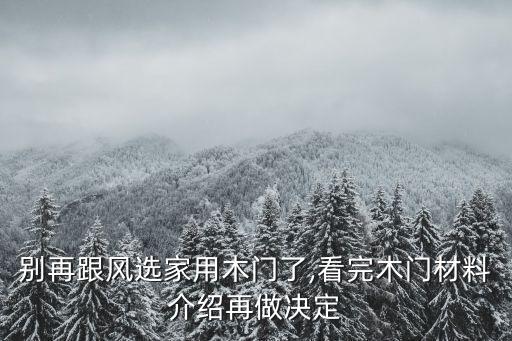 别再跟风选家用木门了,看完木门材料介绍再做决定