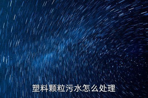塑料颗粒污水怎么处理